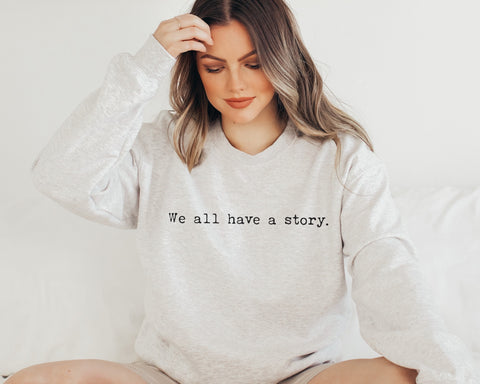 We All Have a Story Crewneck Sweatshirt | Trauma, Resilience, Healing, Mental Health Pullover | Be Kind Crewneck | Gift for Social Worker