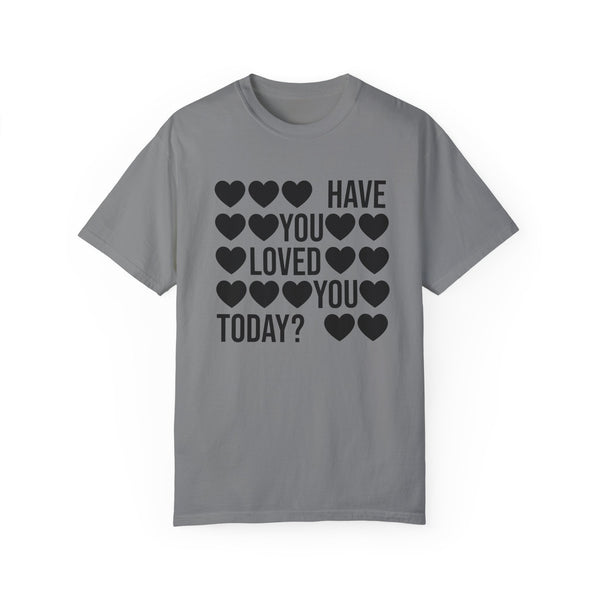 Have You Loved You Today Hearts Comfort Colors Unisex Garment-Dyed T-shirt