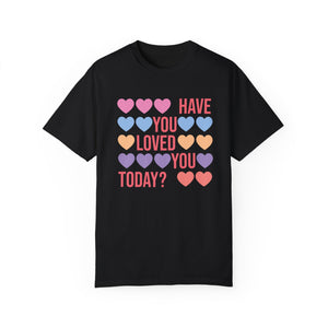 Have You Loved You Today Hearts Comfort Colors Unisex Garment-Dyed T-shirt