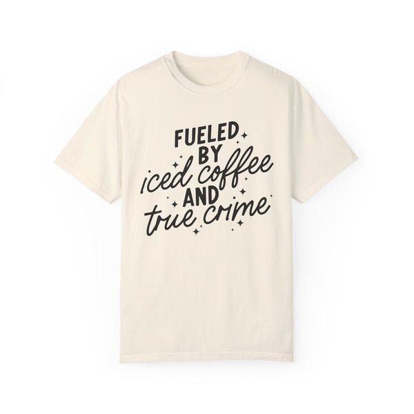 Fueled by Iced Coffee and True Crime Comfort Colors Unisex Garment-Dyed T-shirt