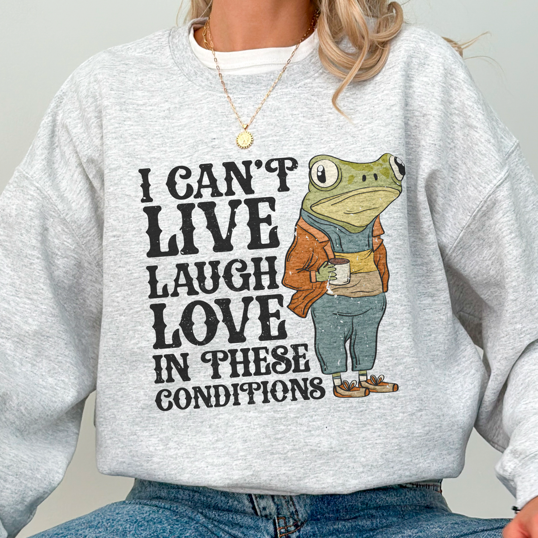 I Can't Live, Laugh, Love in These Conditions Crewneck Sweatshirt