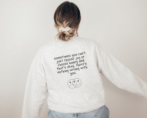Sometimes You Can't Just Choose Joy or Choose Happy and That's Okay Crewneck Sweater| Mental Health | Your Feelings Are Valid | Gift for Her