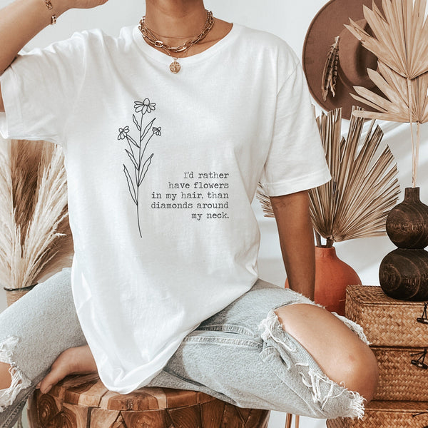 I'd rather have flowers in my hair than diamonds around my neck graphic tshirt, floral tee, boho wildflower shirt, gift for her