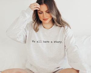 We All Have a Story Crewneck Sweatshirt | Trauma, Resilience, Healing, Mental Health Pullover | Be Kind Crewneck | Gift for Social Worker