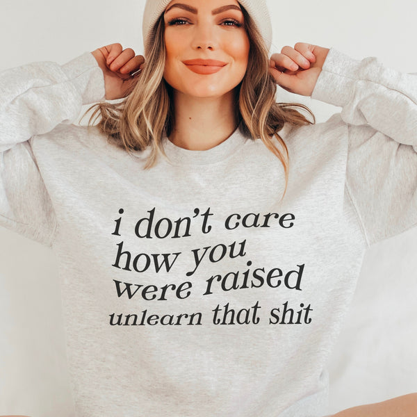 I Don't Care How You Were Raised, Unlearn That Crewneck Sweatshirt | Deconstruct Beliefs, Social Justice, Women's Rights
