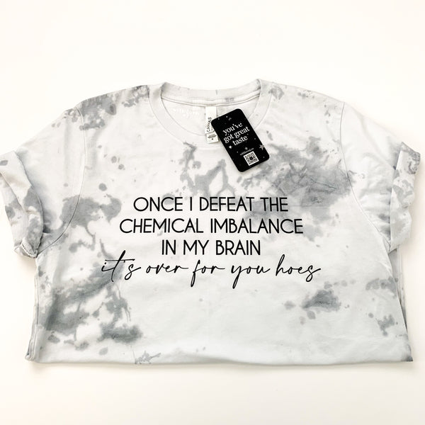 Once I Defeat the Chemical Imbalance in my Brain Tie Dye Tshirt